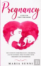 Pregnancy Guide For First Time Moms: The