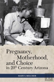 Pregnancy, Motherhood, And Choice In Twentieth-Century Arizona