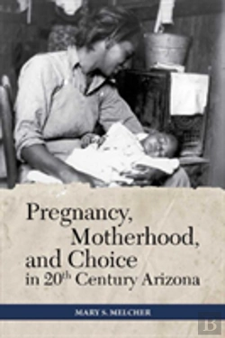 Bertrand.pt - Pregnancy, Motherhood, And Choice In Twentieth-Century Arizona