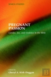 Pregnant Passion: Gender, Sex, And Violence In The Bible