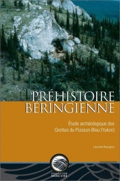 Prehistoire Beringienne : Étude Archéologique Des Grottes Du Poisson-Bleu (Yukon)