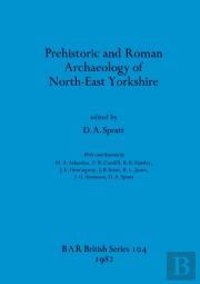 Prehistoric And Roman Archaeology Of North-East Yorkshire