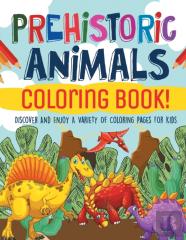 Prehistoric Animals Coloring Book! Discover And Enjoy A Variety Of Coloring Pages For Kids
