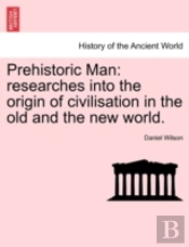 Prehistoric Man: Researches Into The Ori