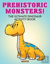 Prehistoric Monsters! The Ultimate Dinosaur Activity Book