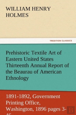 Bertrand.pt - Prehistoric Textile Art Of Eastern United States Thirteenth Annual Report Of The Beaurau Of American Ethnology To The Secretary Of The Smithsonian Ins