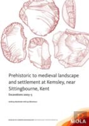 Prehistoric To Medieval Landscape And Settlement At Kemsley,Near Sittingbourne, Kent
