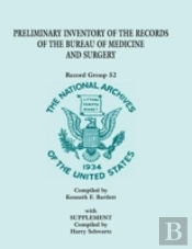Preliminary Inventory Of The Records Of The Bureau Of Medicine And Surgery With Supplement: Record Group 52. With Supplement Compiled By Harry Schwart