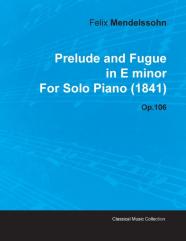 Prelude And Fugue In E Minor By Felix Mendelssohn For Solo Piano (1841) Op.106