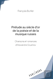 Prélude Au Siècle D'Or De La Poésie Et De La Musique Russes : Chansons Et Romances D'Alexandre Gouriliov
