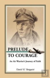 Prelude To Courage, An Air Warrior'S Journey Of Faith