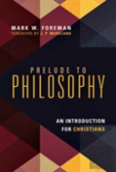 Prelude To Philosophy Â€“ An Introduction For Christians
