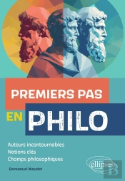 Premiers Pas En Philo : Auteurs Incontournables, Notions Clés, Champs Philosophiques