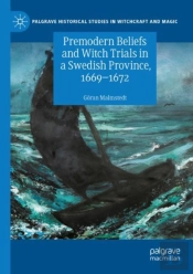Premodern Beliefs And Witch Trials In A Swedish Province, 1669-1672