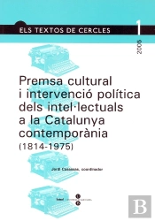 Premsa Cultural I Intervenció Política Dels Intel·Lectuals A La Catalunya Contemporània (1814-1975)