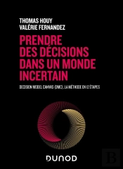 Prendre Des Décisions Dans Un Monde Incertain : Decision Model Canvas (Dmc), La Méthode En 12 Étapes (2e Édition)