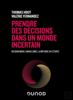 Bertrand.pt - Prendre Des Décisions Dans Un Monde Incertain : Decision Model Canvas (Dmc), La Méthode En 12 Étapes (2e Édition)