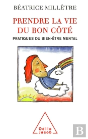 Prendre La Vie Du Bon Côté ; Pratiques Du Bien-Être Mental