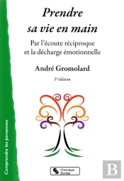Prendre Sa Vie En Main ; Par L'Écoute Réciproque Et La Décharge Émotionnelle (5e Édition)
