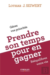 Prendre Son Temps Pour En Gagner. Comment Organiser Son Temps Pour Reequilibrer Sa Vie