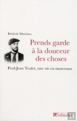 Bertrand.pt - Prends Garde À La Douceur Des Choses ; Paul-Jean Toulet, Une Vie En Morceau