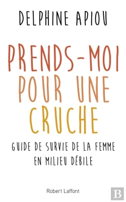 Bertrand.pt - Prends-Moi Pour Une Cruche ! Guide De Survie De La Femme En Milieu Débile