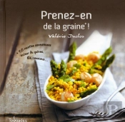 Prenez-En De La Graine ! ; 50 Recettes Savoureuses Autour Du Quinoa, Blé, Couscous...