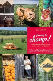 Prenez Le Champ ! 21 Escapades Gourmandes Sur Les Routes Du Québec