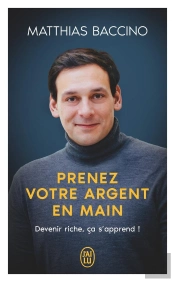 Prenez Votre Argent En Main : Devenir Riche, Ça S'Apprend !
