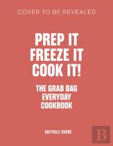 Prep It, Freeze It, Cook It! The Grab Bag Everyday Cookbook