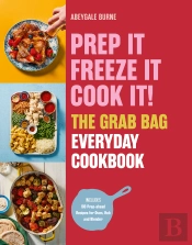 Prep It, Freeze It, Cook It! The Grab Bag Everyday Cookbook