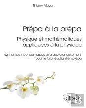 Prépa À La Prépa : Physique Et Mathématiques Appliquées À La Physique : 62 Thèmes Incontournables Et D'Approfondissement Pour Le Futur Étudiant En Prépa