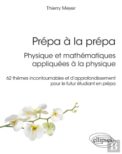 Bertrand.pt - Prépa À La Prépa : Physique Et Mathématiques Appliquées À La Physique : 62 Thèmes Incontournables Et D'Approfondissement Pour Le Futur Étudiant En Prépa