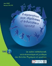 Préparation Aux Diplômes D'Éducateur Sportif T.2 ; Le Cadre Institutionnel, Socio-Économique Et Juridique Des Activités Physiques Et Sportives