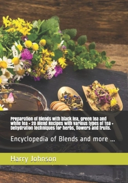 Bertrand.pt - Preparation Of Blends With Black Tea, Green Tea And White Tea + 20 Blend Recipes With Various Types Of Tea + Dehydration Techniques For Herbs, Flowers And Fruits.
