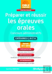 Préparer Et Réussir Les Épreuves Orales ; Concours Administratifs ; Catégories C, B Et A ; Présentation, Méthodologie, Entraînement (Édition 2017/2018)