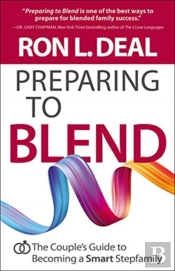 Preparing To Blend Â€“ The Couple`S Guide To Becoming A Smart Stepfamily