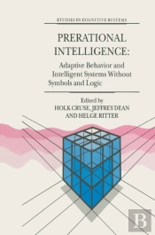 Prerational Intelligence: Adaptive Behavior And Intelligent Systems Without Symbols And Logic , Volume 1, Volume 2 Prerational Intelligence: Interdisciplinary Perspectives On The Behavior Of Natural