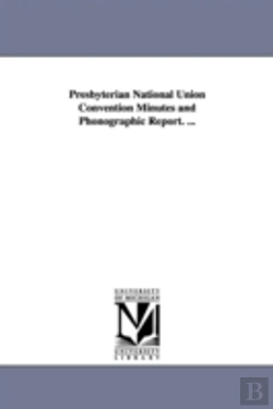 Bertrand.pt - Presbyterian National Union Convention Minutes And Phonographic Report. ...