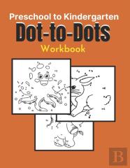 Preschool To Kindergarten Dot-To-Dots Workbook