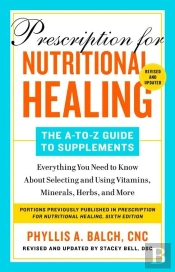 Prescription For Nutritional Healing: The A-To-Z Guide To Supplements, 6th Edition