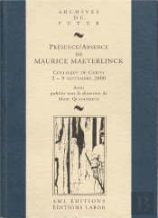 Présence / Absence De Maurice Maeterlinck : Colloque De Cerisy-La-Salle, 2-9 Septembre 2000