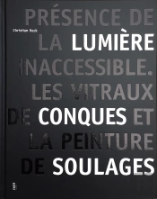 Présence De La Lumière Inaccessible : Les Vitraux De Conques Et La Peinture De Soulages