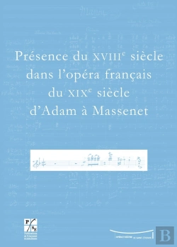 Bertrand.pt - Présence Du Xviiie Siècle Dans L'Opéra Français Du Xixe Siècle D'Adam À Massenet