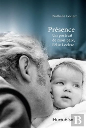 Présence ; Un Portrait De Mon Père Félix Leclerc
