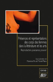 Présences Et Représentations Des Corps Des Femmes Dans La Littérature Et Les Arts : Reproduction, Jouissance, Pouvoir