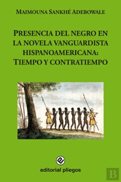 Bertrand.pt - Presencia Del Negro En La Novela Vanguardista Hispanoamericana: Tiempo Y Contratiempo