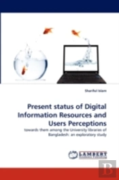 Present Status Of Digital Information Resources And Users Perceptions