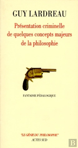 Bertrand.pt - Présentation Criminelle De Quelques Concepts Majeurs De La Philosophie ; Fantaisie Pédagogique