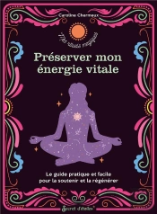 Préserver Mon Énergie Vitale ; Le Guide Pratique Et Facile Pour La Préserver Et La Régénerer